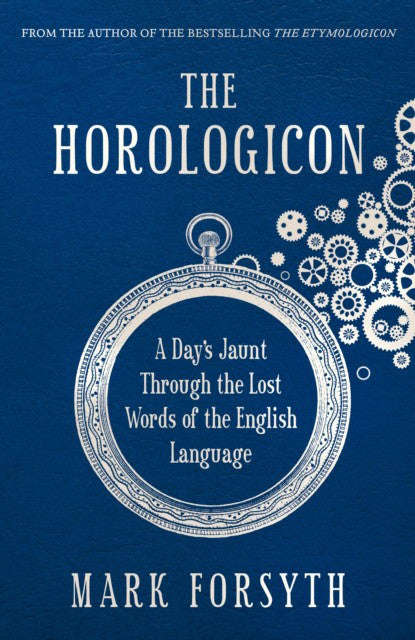 The Horologicon: A Day's Jaunt Through the Lost Words of the English Language - Mark Forsyth