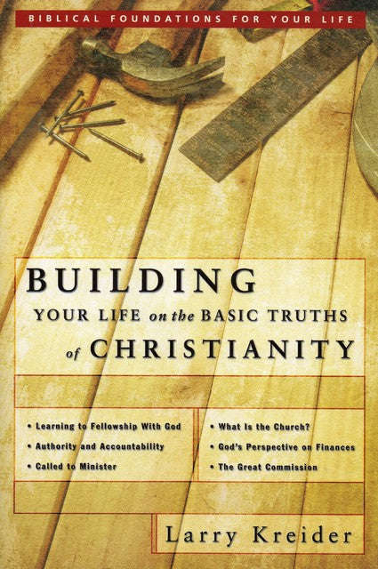 Building Your Life on the Basic Truths of Christianity: Biblical Foundation for Your Life Series ...