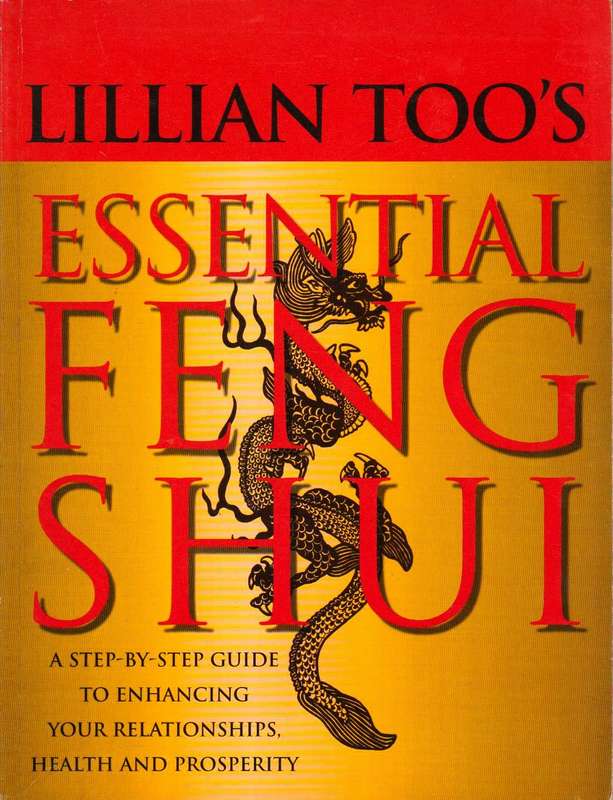 Lillian Too's Essential Feng Shui A Step-by Step Guide to Enhancing Your Relationships, Health an...