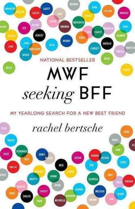 MWF Seeking BFF: My Yearlong Search for a New Best Friend - Rachel Bertsche