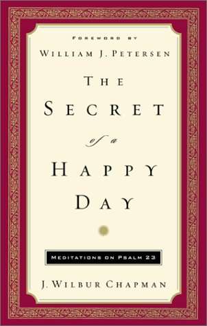 The Secret of a Happy Day: Meditations on Psalm 23 - John Wilbur Chapman