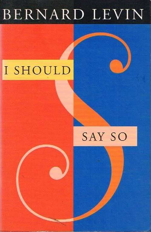 I should say so Bernard Levin