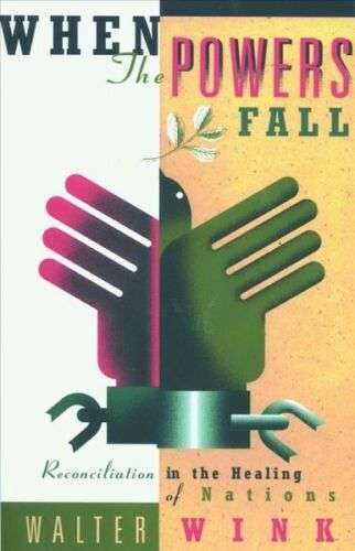 When the Powers Fall: Reconciliation in the Healing of Nations Walter Wink