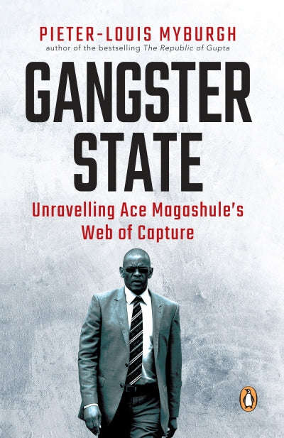 Gangster State - Unravelling Ace Magashule's Web of Capture - Pieter-Louis Myburgh