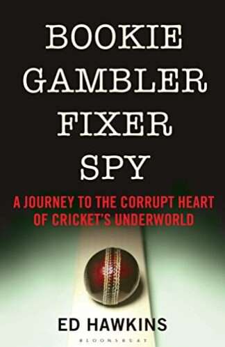 Bookie Gambler Fixer Spy: A Journey to the Corrupt Heart of Cricket's Underworld - Ed Hawkins