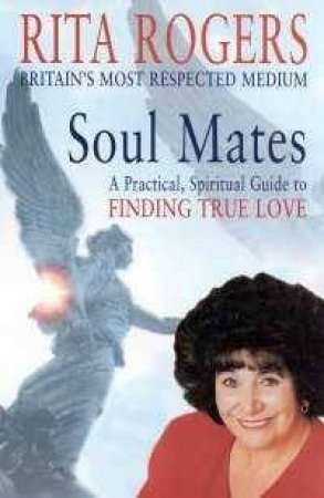 Soul Mates: A Spiritual Guide to Finding True Love - Rita Rogers & Natasha Garnett