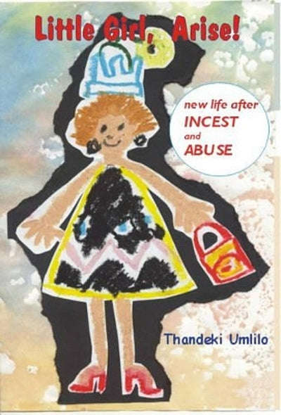 Little Girl, Arise!: New Life After Incest and Abuse - Thandeki Umlilo
