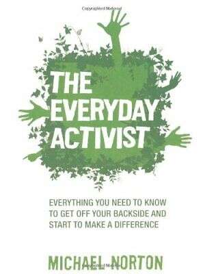 Everyday Activist: Everything You Need to Know to Get Off Your Backside and Make a Difference - M...