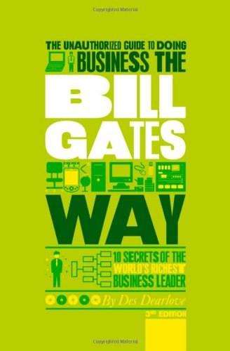 The Unauthorized Guide To Doing Business the Bill Gates Way: 10 Secrets of the World's Richest Bu...