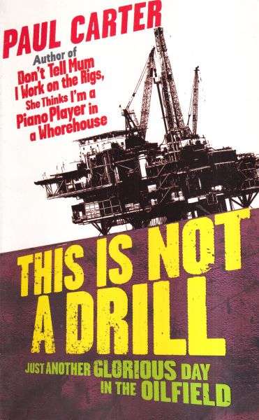 This is Not A Drill: just another glorious day in the oilfield - Paul Carter