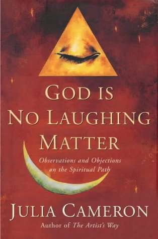 God Is No Laughing Matter: Observations and Objections On the Spiritual Path - Julia Cameron