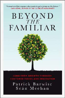 Beyond the Familiar: Long-Term Growth through Customer Focus and Innovation - Patrick Barwise & S...