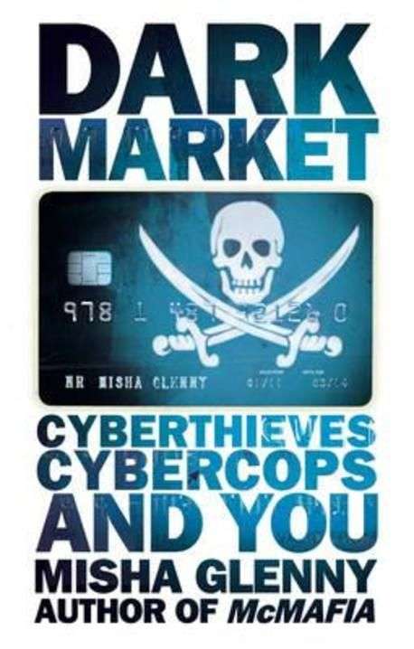 DarkMarket: Cyberthieves, Cybercops and You - Misha Glenny
