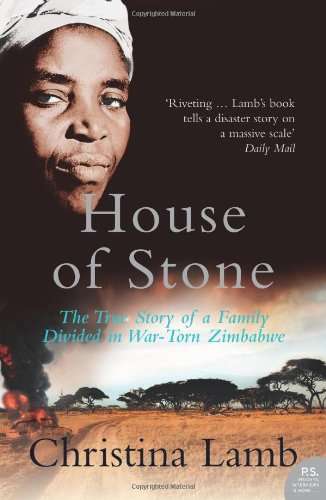 House of Stone: The True Story of a Family Divided in War-Torn Zimbabwe Christina Lamb