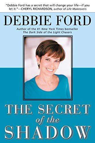 The Secret of the Shadow The Power of Owning Your Whole Story Debbie Ford