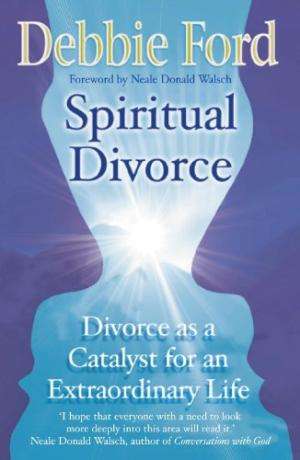 Spiritual Divorce: Divorce as a Catalyst for an Extraordinary Life - Debbie Ford