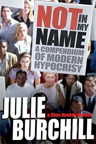 Not in My Name: A Compendium of Modern Hypocrisy Julie Burchill