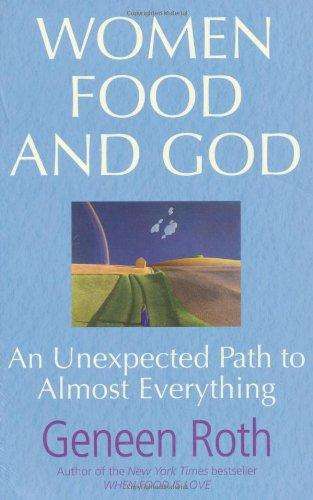 Women Food and God: An Unexpected Path to Almost Everything - Geneen Roth