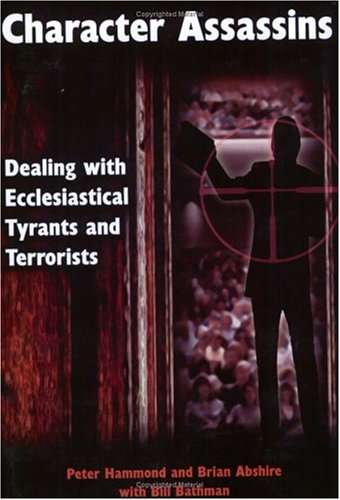 Character Assassins: Dealing with Ecclesiastical Tyrants and Terrorists Peter Hammond & Brian Abs...