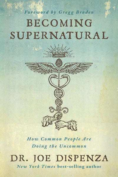 Becoming Supernatural: How Common People are Doing the Uncommon - Joe Dispenza