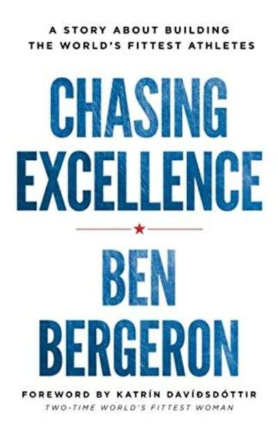 Chasing Excellence: A Story about Building the World's Fittest Athletes - Ben Bergeron