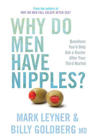 Why Do Men Have Nipples? Questions You'd Only Ask a Doctor After Your Third Martini Mark Leyner &...