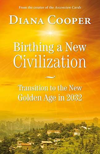 Birthing A New Civilization: Transition to the New Golden Age in 2032 - Diana Cooper
