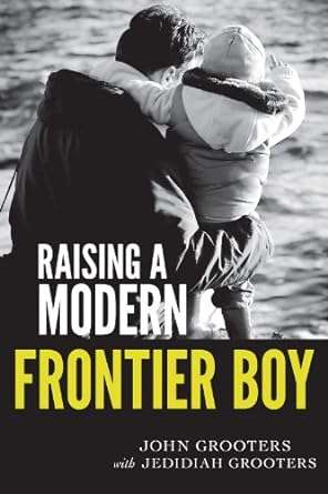 Raising a Modern Frontier Boy: Directing a Film and a Life with My Son - John Grooters & Jedidiah...