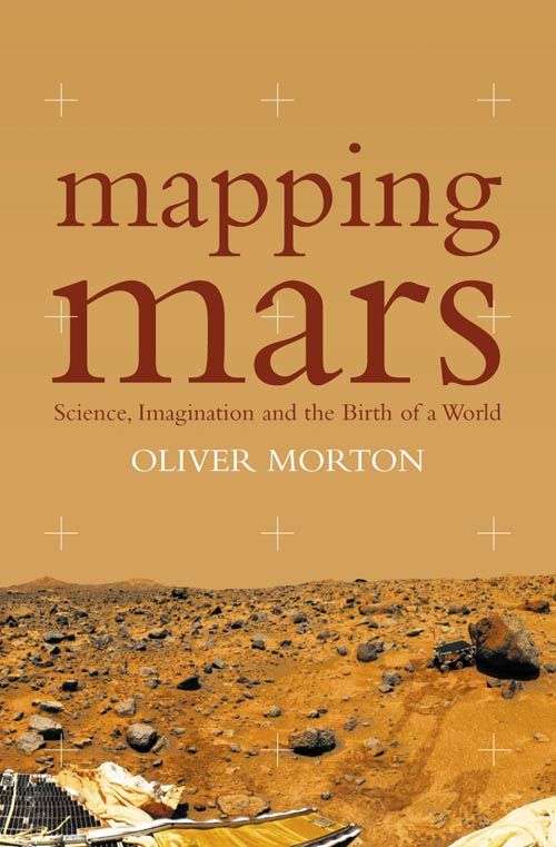 Mapping Mars Science, Imagination and the Birth of a World Oliver Morton