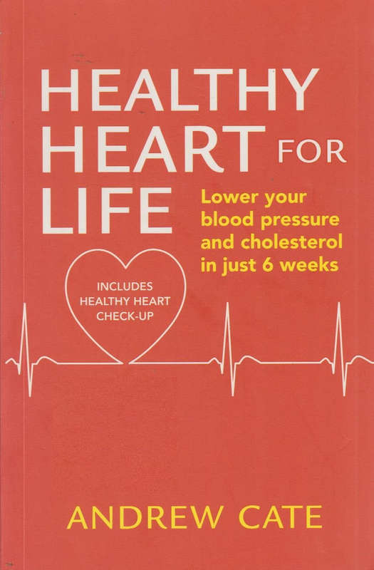 Healthy Heart for Life: Lower Your Blood Pressure and Cholesterol in Just 6 Weeks - Andrew Cate