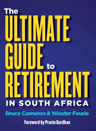 The Ultimate Guide to Retirement in South Africa - Bruce Cameron & Wouter Fourie