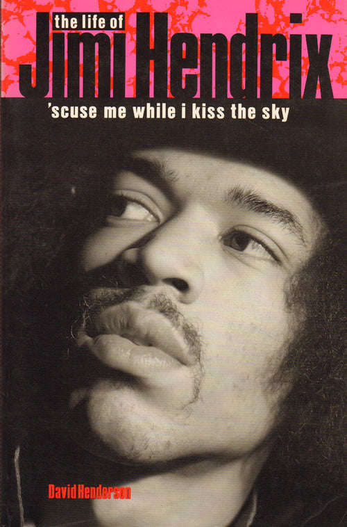 The Life of Jimi Hendrix: 'scuse Me While I Kiss the Sky - David Henderson