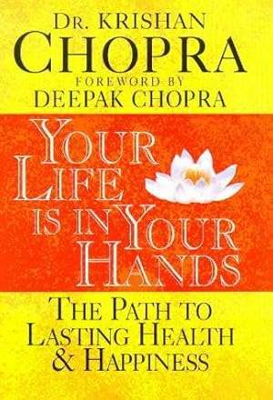 Your Life is in Your Hands: The Path to Lasting Health and Happiness - Krishan Chopra