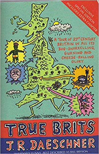 True Brits: A Tour of 21st Century Britain in all its Bog-Snorkelling Gurning and Cheese-Rolling ...