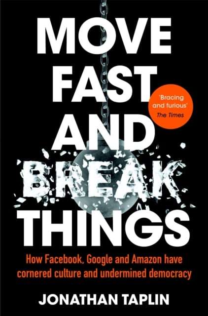 Move Fast and Break Things: How Facebook, Google and Amazon Have Cornered Culture and Undermined ...