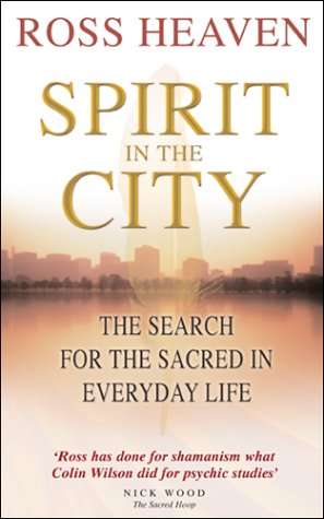 Spirit in the City: The Search for the Sacred in Everyday Life Ross Heaven