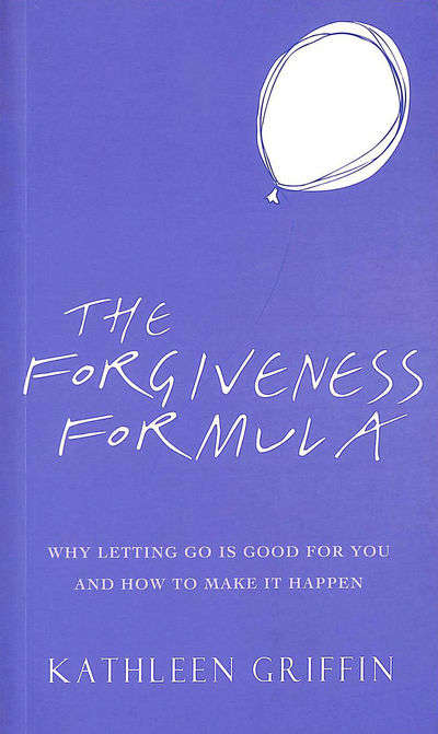 The Forgiveness Formula: Why Letting Go is Good for You and how to Make it Happen - Kathleen Griffin