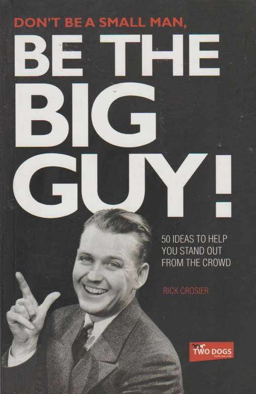 Don't be a Small Man, Be a Big Guy Rick Crosier