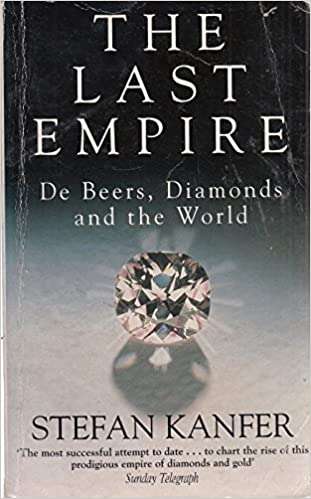 The Last Empire: De Beers, Diamonds, and the World - Stefan Kanfer