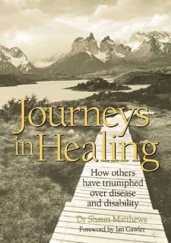 Journeys in Healing: How Others Have Triumphed Over Disease and Disability - Shaun Matthews