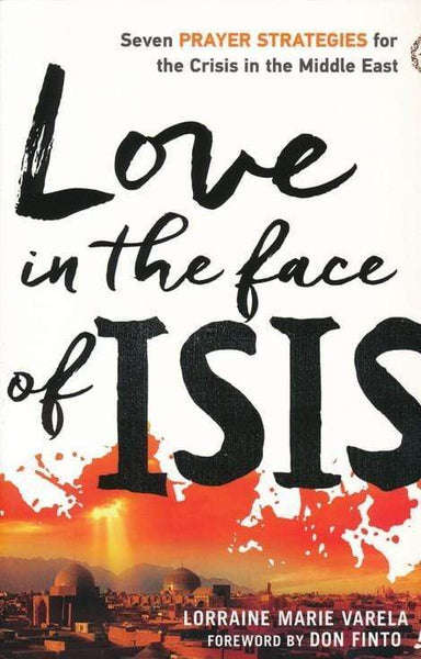 Love in the Face of ISIS: Seven Prayer Strategies for the Crisis in the Middle East - Lorraine Ma...