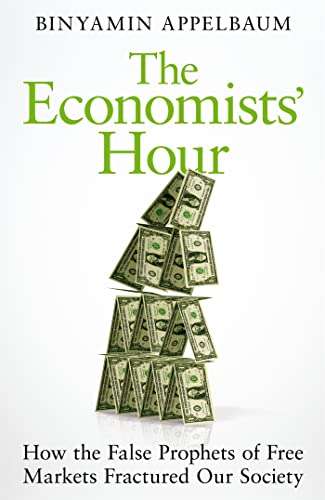 The Economists' Hour: How the False Prophets of Free Markets Fractured Our Society - Binyamin App...