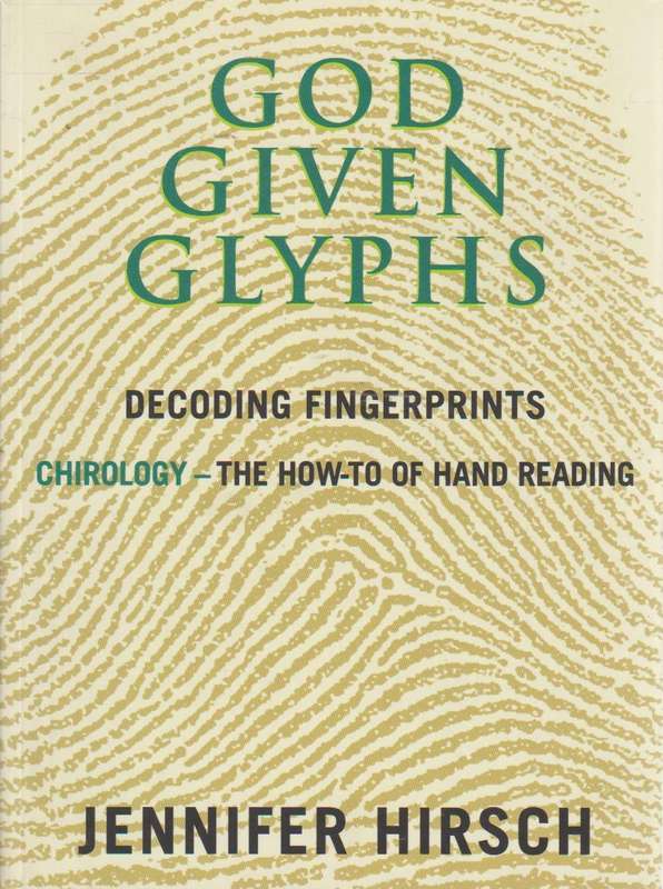 God Given Glyphs: Decoding Fingerprints: Chirology, the How-to of Hand Reading - Jennifer Hirsch