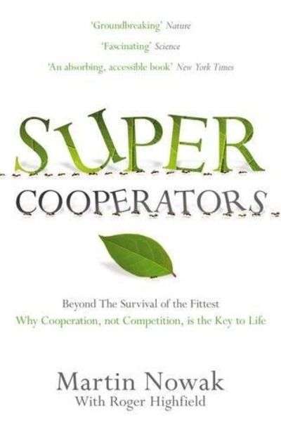 Super Cooperators: Beyond the Survival of the Fittest : why Cooperation, Not Competition, is the ...