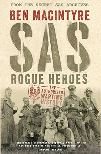 SAS: Rogue Heroes - the Authorized Wartime History - Ben MacIntyre
