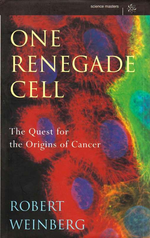 One Renegade Cell The Quest for the Origins of Cancer Robert Allan Weinberg