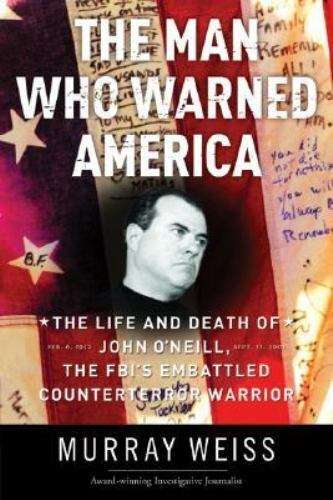 The Man Who Warned America: The Life and Death of John O'Neill, the FBI's Embattled Counterterror...