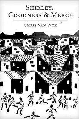 Shirley, Goodness & Mercy: A Childhood Memoir - Chris Van Wyk