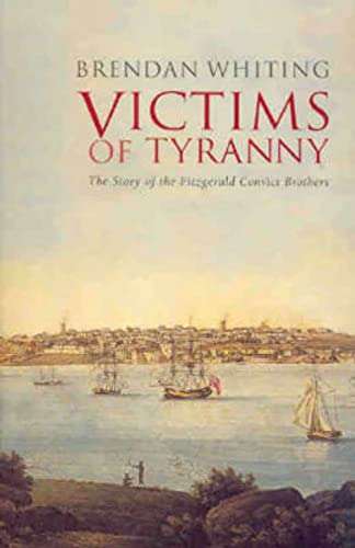 Victims of Tyranny: The Story of the Fitzgerald Convict Brothers - Brendan Whiting