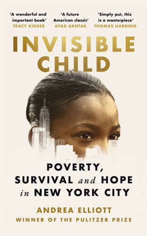 Invisible Child: Poverty, Survival and Hope in an American City - Andrea Elliott
